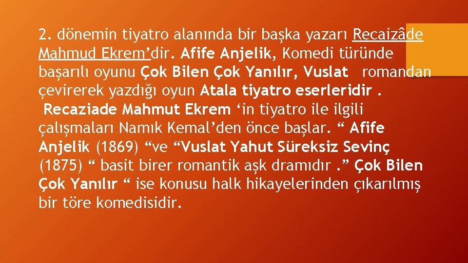 2. dönemin tiyatro alanında bir başka yazarı Recaizâde Mahmud Ekrem’dir. Afife Anjelik, Komedi türünde