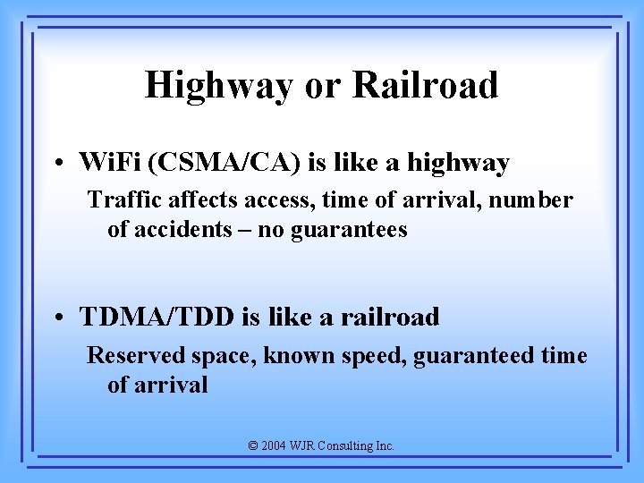 Highway or Railroad • Wi. Fi (CSMA/CA) is like a highway Traffic affects access,