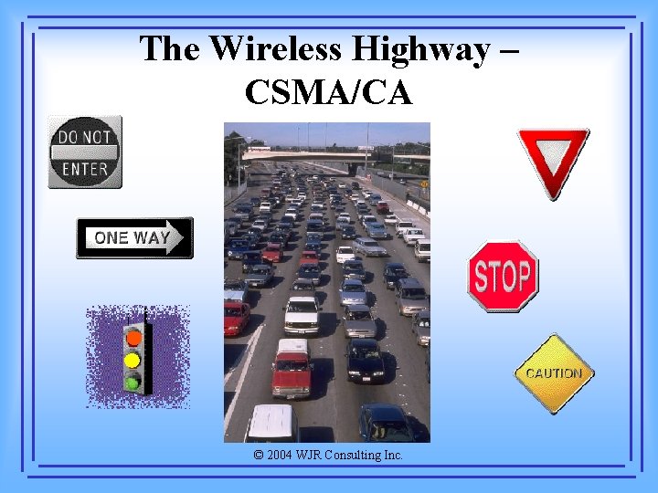 The Wireless Highway – CSMA/CA © 2004 WJR Consulting Inc. 