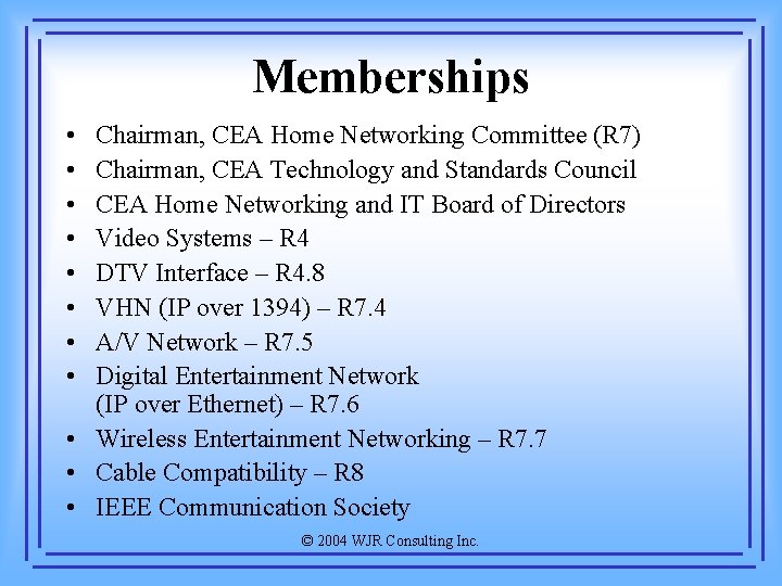 Memberships • • Chairman, CEA Home Networking Committee (R 7) Chairman, CEA Technology and