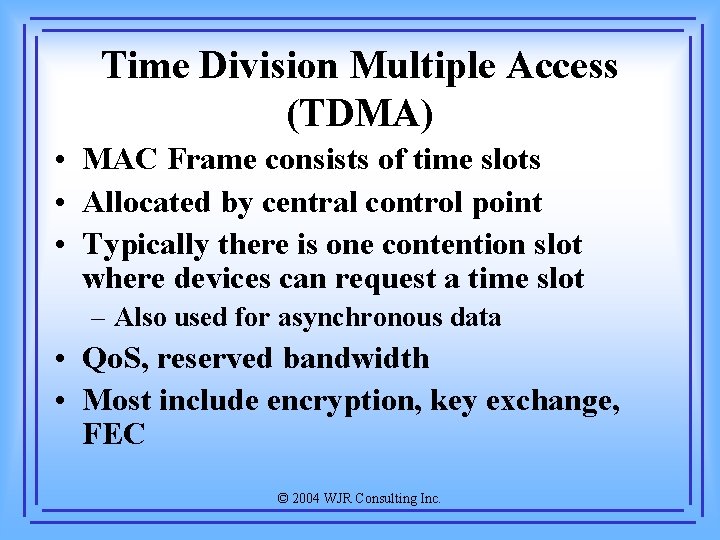 Time Division Multiple Access (TDMA) • MAC Frame consists of time slots • Allocated