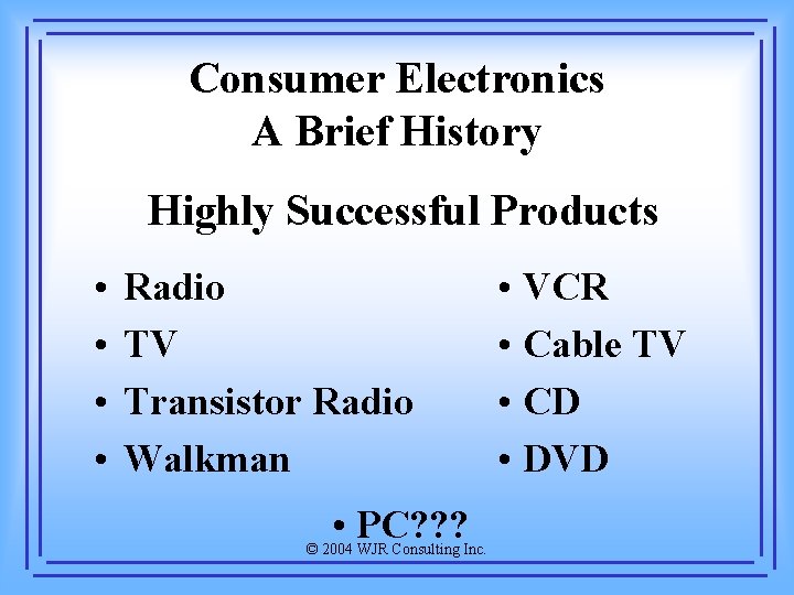 Consumer Electronics A Brief History Highly Successful Products • • Radio TV Transistor Radio