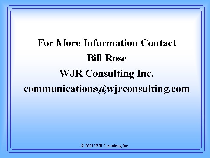 For More Information Contact Bill Rose WJR Consulting Inc. communications@wjrconsulting. com © 2004 WJR