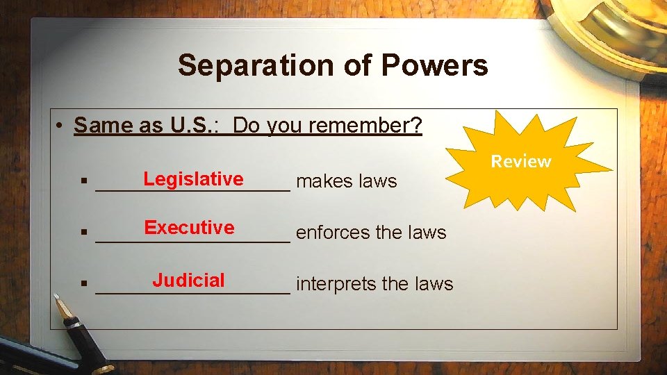 Separation of Powers • Same as U. S. : Do you remember? Legislative §