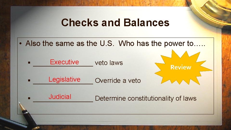 Checks and Balances • Also the same as the U. S. Who has the