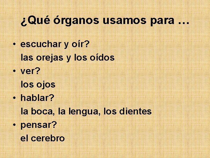 ¿Qué órganos usamos para … • escuchar y oír? las orejas y los oídos