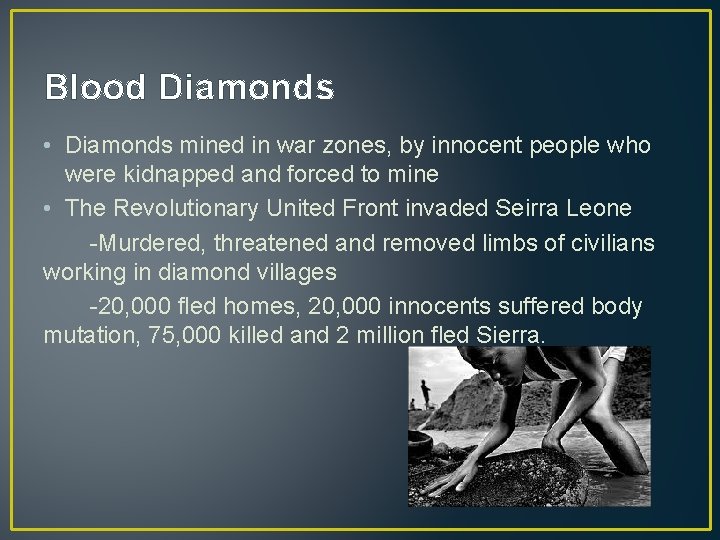 Blood Diamonds • Diamonds mined in war zones, by innocent people who were kidnapped