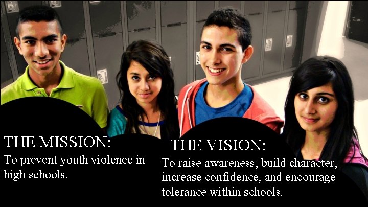 THE MISSION: To prevent youth violence in high schools. THE VISION: To raise awareness,