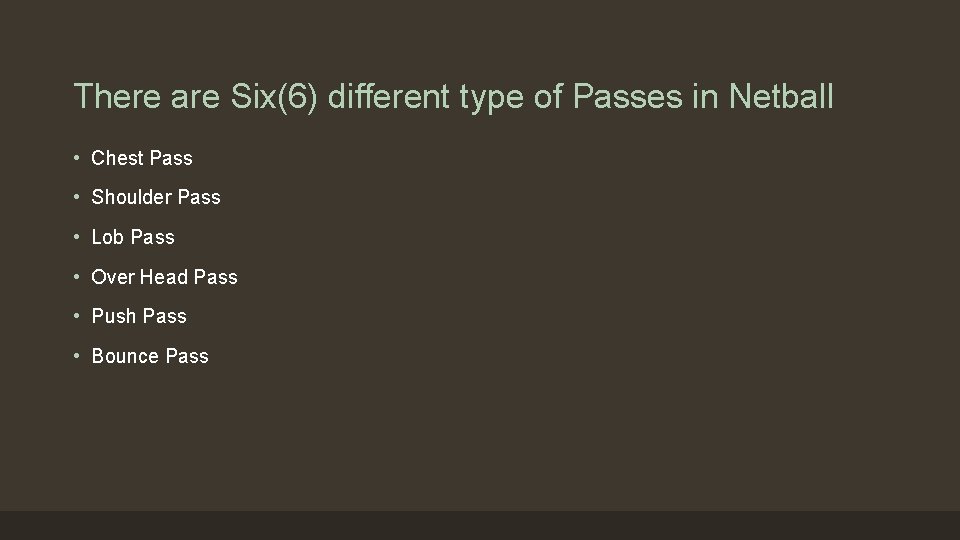 There are Six(6) different type of Passes in Netball • Chest Pass • Shoulder