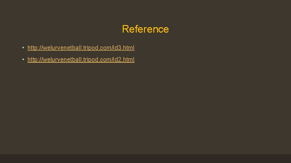 Reference • http: //welurvenetball. tripod. com/id 3. html • http: //welurvenetball. tripod. com/id 2.