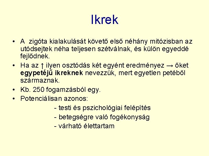 Ikrek • A zigóta kialakulását követő első néhány mitózisban az utódsejtek néha teljesen szétválnak,