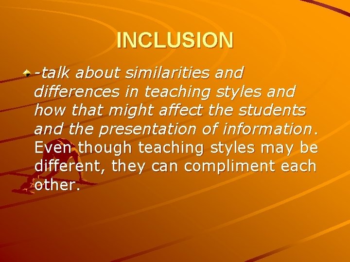 INCLUSION -talk about similarities and differences in teaching styles and how that might affect
