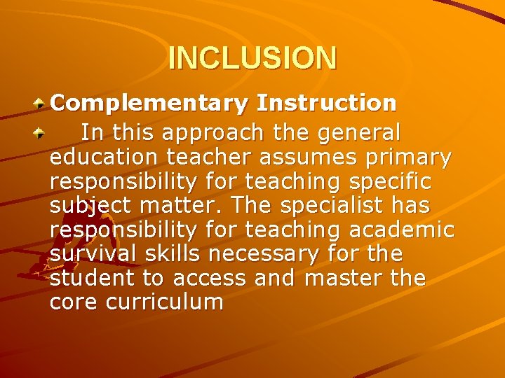INCLUSION Complementary Instruction In this approach the general education teacher assumes primary responsibility for