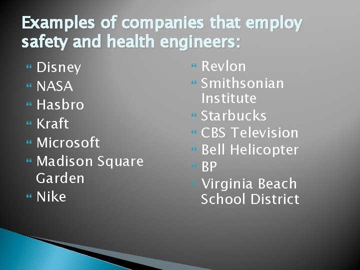Examples of companies that employ safety and health engineers: Disney NASA Hasbro Kraft Microsoft