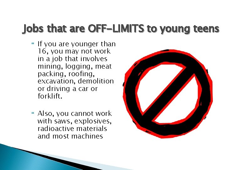Jobs that are OFF-LIMITS to young teens If you are younger than 16, you