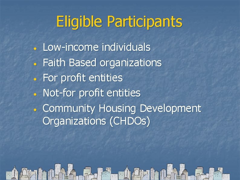 Eligible Participants • • • Low-income individuals Faith Based organizations For profit entities Not-for