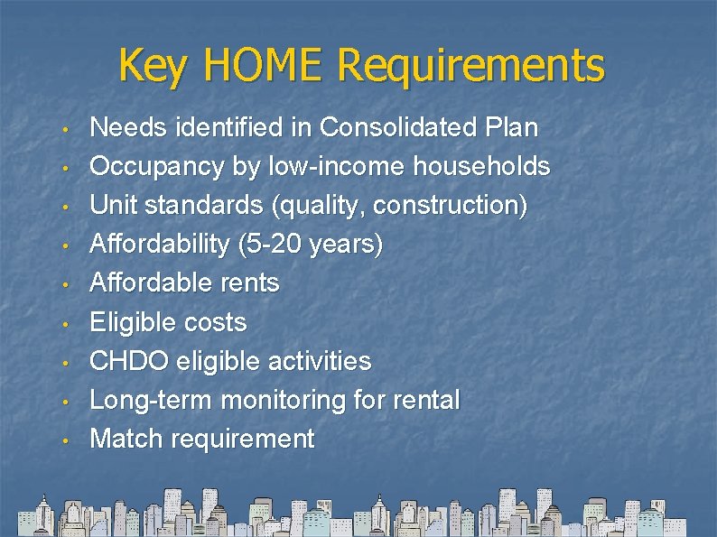 Key HOME Requirements • • • Needs identified in Consolidated Plan Occupancy by low-income