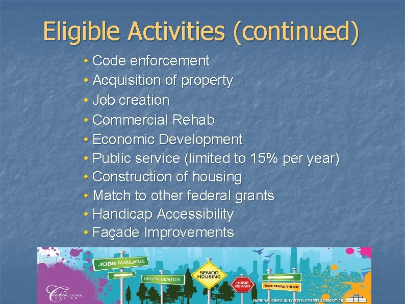 Eligible Activities (continued) • Code enforcement • Acquisition of property • Job creation •