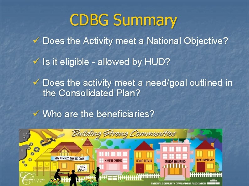 CDBG Summary ü Does the Activity meet a National Objective? ü Is it eligible
