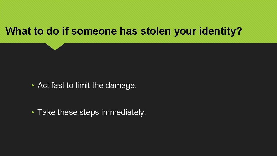 What to do if someone has stolen your identity? • Act fast to limit
