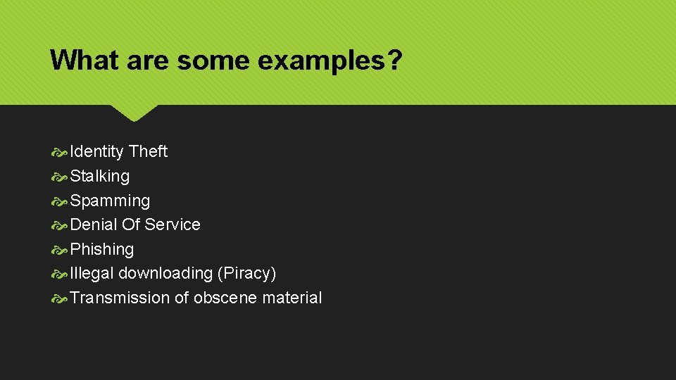 What are some examples? Identity Theft Stalking Spamming Denial Of Service Phishing Illegal downloading