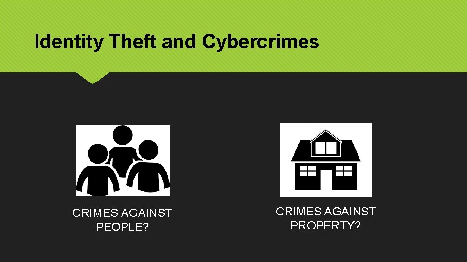 Identity Theft and Cybercrimes CRIMES AGAINST PEOPLE? CRIMES AGAINST PROPERTY? 