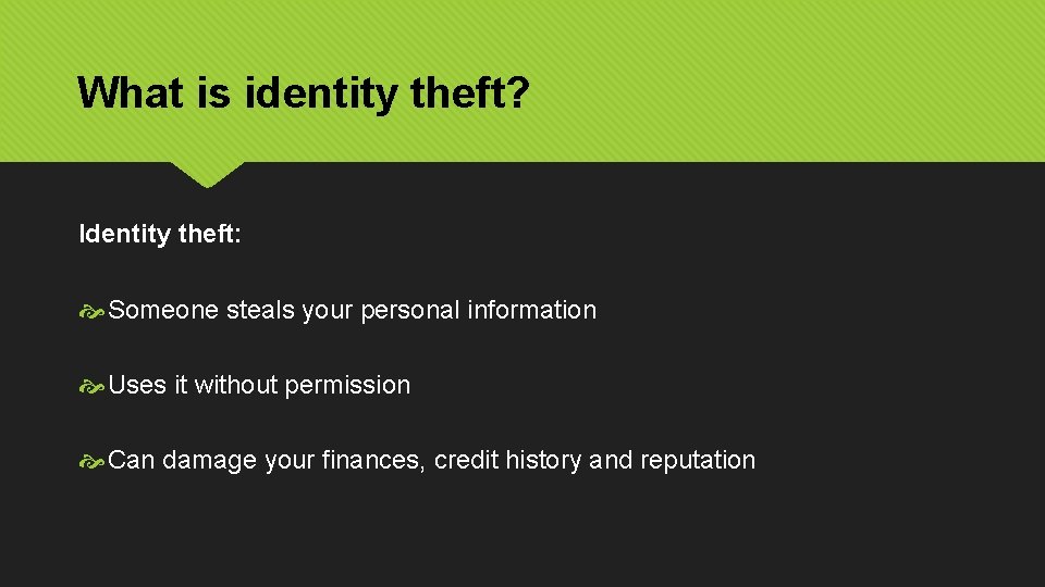 What is identity theft? Identity theft: Someone steals your personal information Uses it without