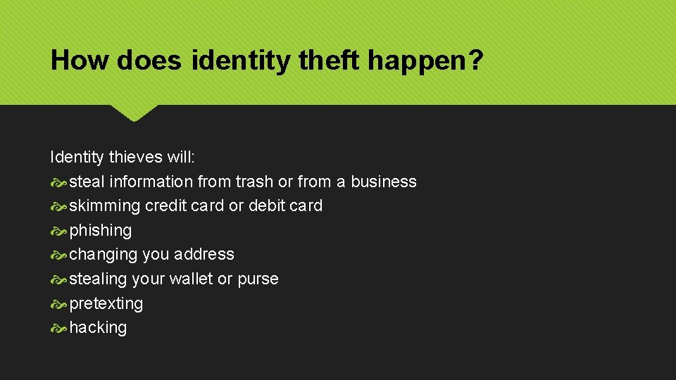 How does identity theft happen? Identity thieves will: steal information from trash or from