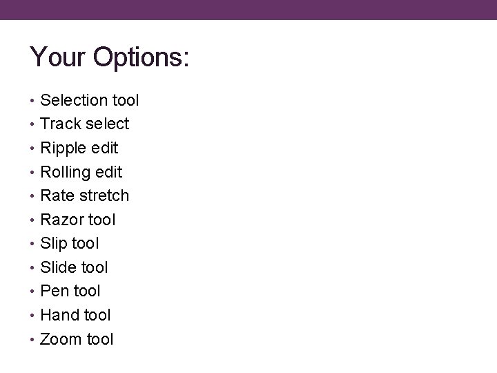 Your Options: • Selection tool • Track select • Ripple edit • Rolling edit