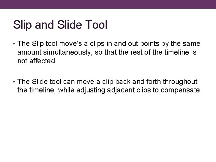 Slip and Slide Tool • The Slip tool move’s a clips in and out