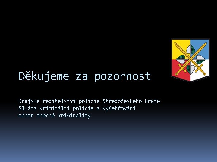 Děkujeme za pozornost Krajské ředitelství policie Středočeského kraje Služba kriminální policie a vyšetřování odbor