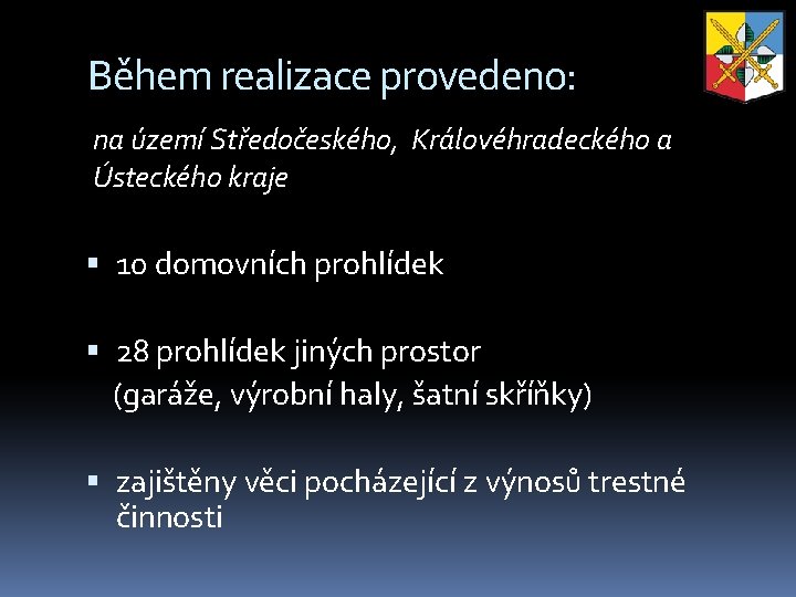 Během realizace provedeno: na území Středočeského, Královéhradeckého a Ústeckého kraje 10 domovních prohlídek 28