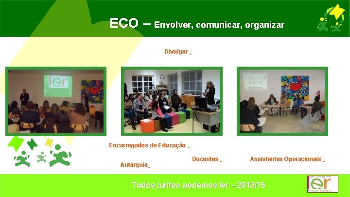 ECO – Envolver, comunicar, organizar Divulgar Encarregados de Educação Autarquia Docentes Assistentes Operacionais Todos
