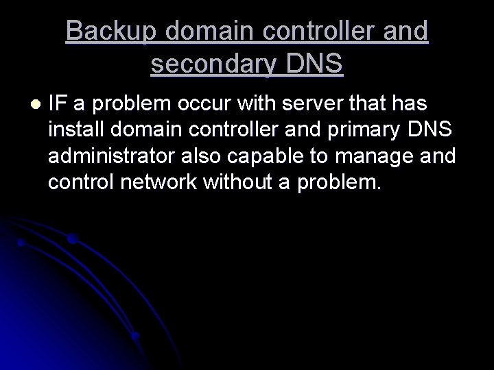 Backup domain controller and secondary DNS l IF a problem occur with server that