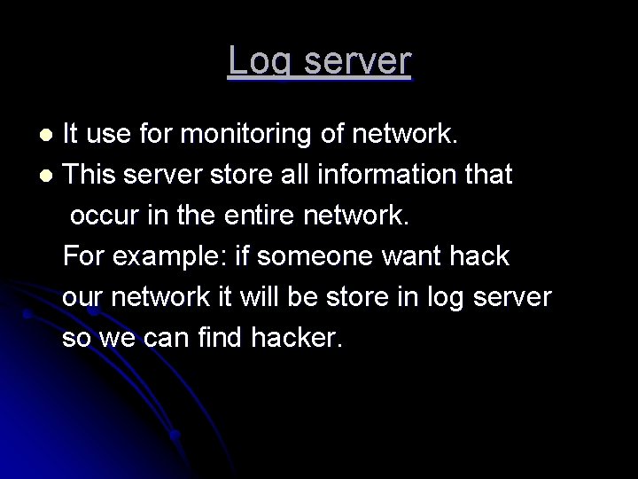 Log server It use for monitoring of network. l This server store all information