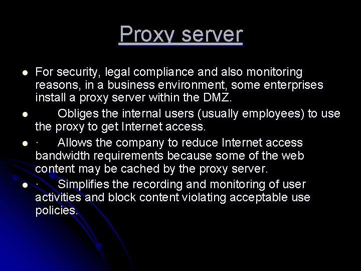 Proxy server l l For security, legal compliance and also monitoring reasons, in a