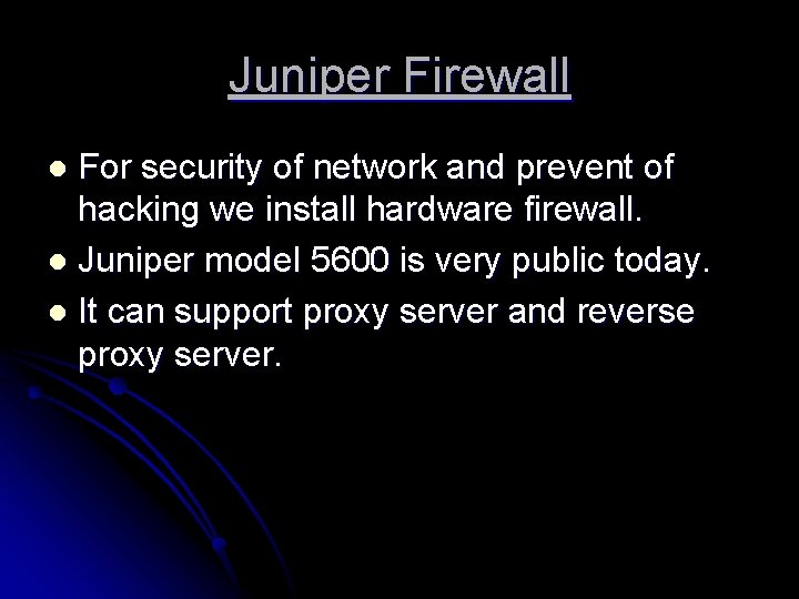 Juniper Firewall For security of network and prevent of hacking we install hardware firewall.