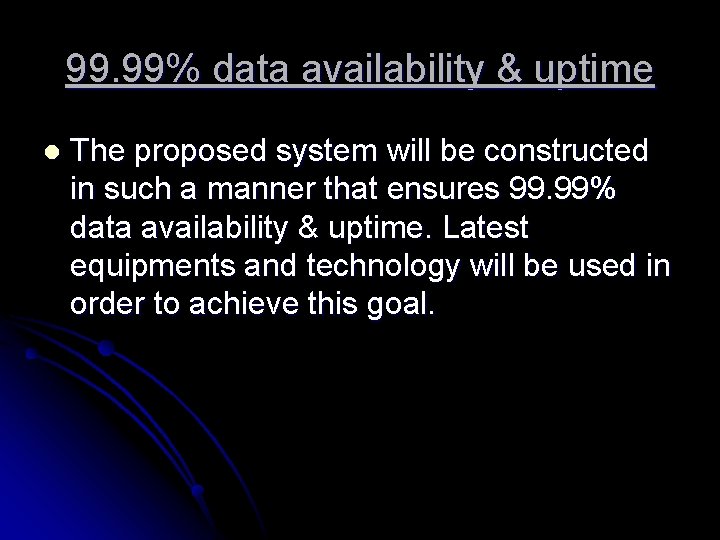 99. 99% data availability & uptime l The proposed system will be constructed in