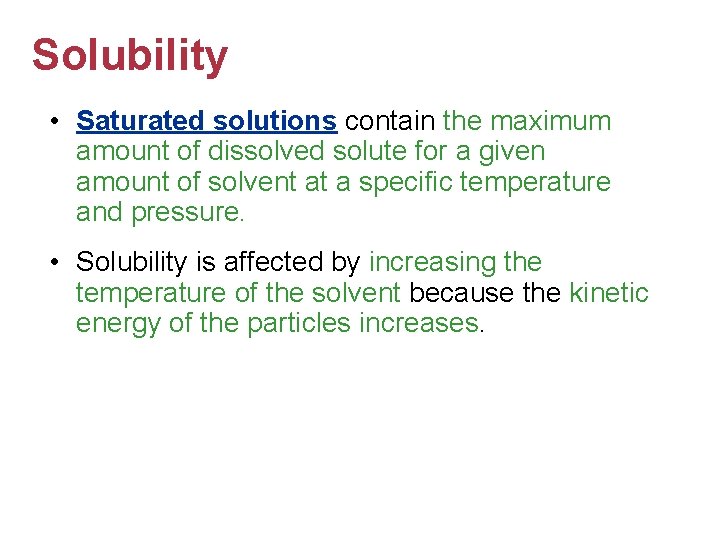 Solubility • Saturated solutions contain the maximum amount of dissolved solute for a given