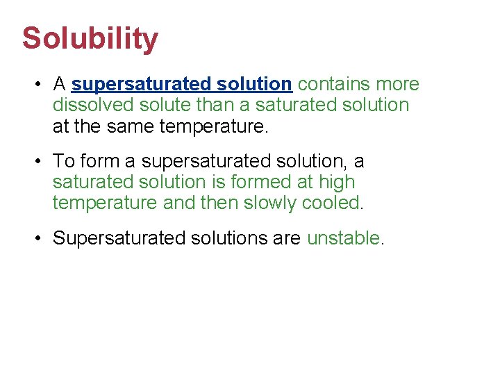 Solubility • A supersaturated solution contains more dissolved solute than a saturated solution at