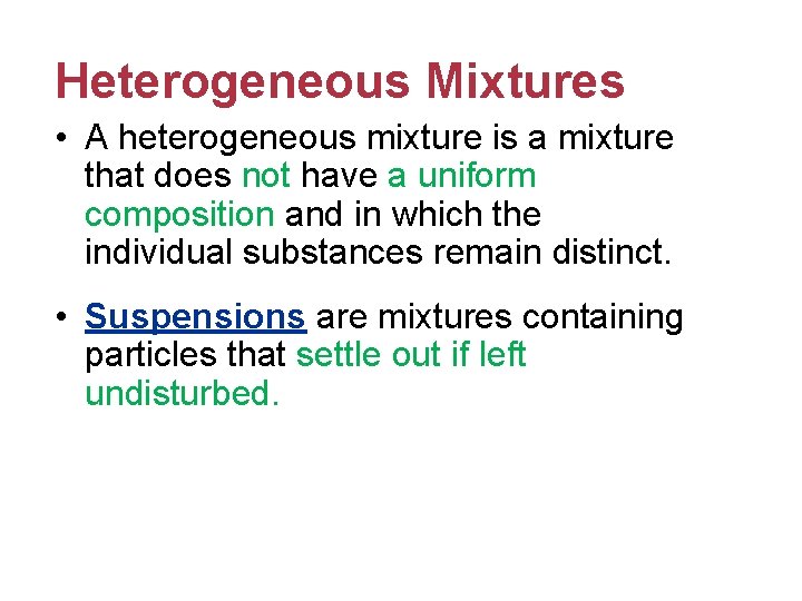 Heterogeneous Mixtures • A heterogeneous mixture is a mixture that does not have a