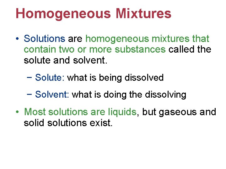 Homogeneous Mixtures • Solutions are homogeneous mixtures that contain two or more substances called