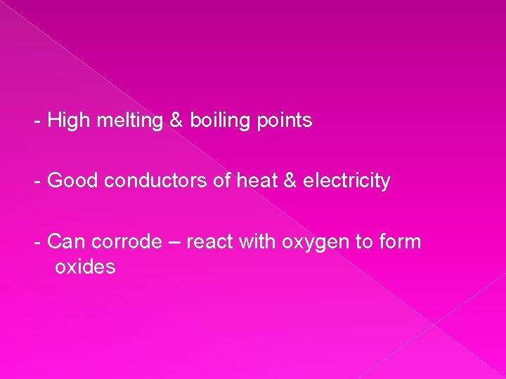 - High melting & boiling points - Good conductors of heat & electricity -