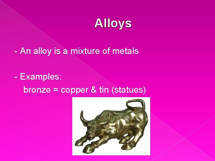 Alloys - An alloy is a mixture of metals - Examples: bronze = copper