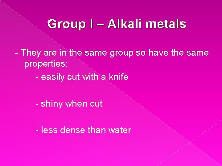 Group I – Alkali metals - They are in the same group so have