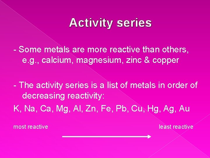 Activity series - Some metals are more reactive than others, e. g. , calcium,