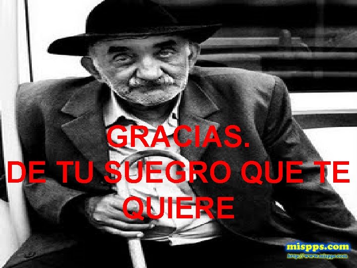 GRACIAS. DE TU SUEGRO QUE TE QUIERE 