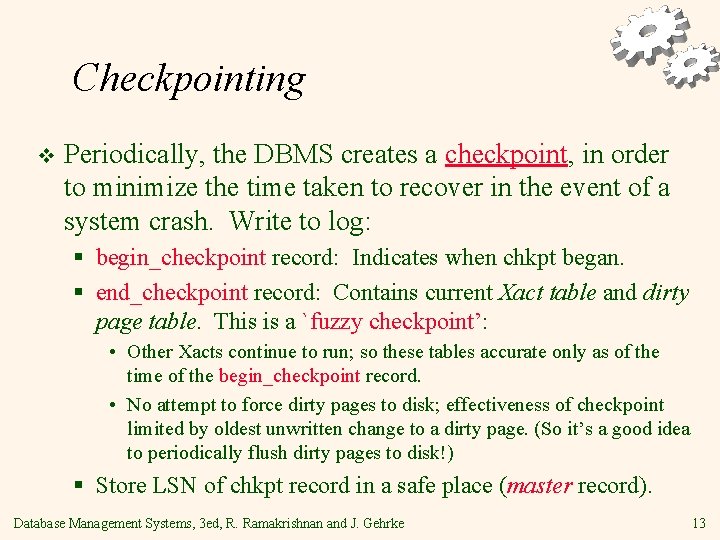 Checkpointing v Periodically, the DBMS creates a checkpoint, in order to minimize the time