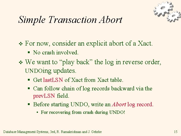 Simple Transaction Abort v For now, consider an explicit abort of a Xact. §