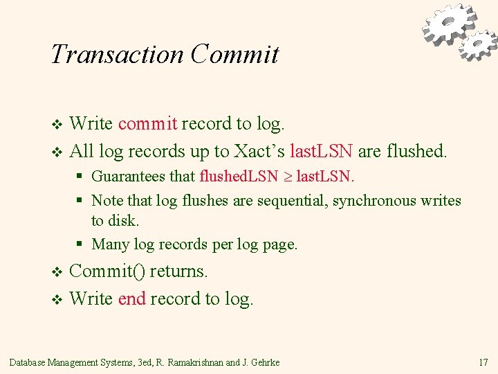 Transaction Commit Write commit record to log. v All log records up to Xact’s